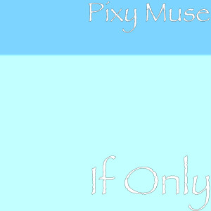 收聽Pixy Muse的If Only歌詞歌曲