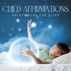 อัลบัม Child Affirmations (Breathwork for Sleep in the Silent Moonlight) ศิลปิน Child Sleep Academy