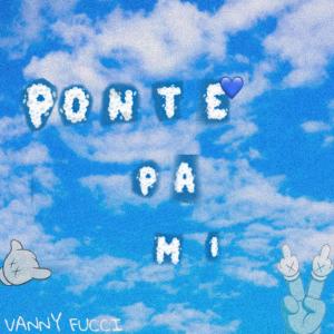 收聽Vanny Fucci的Ponte Pa Mi歌詞歌曲