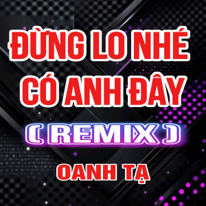 收聽Oanh Tạ的Đừng Lo Nhé Có Anh Đây (HM Remix)歌詞歌曲