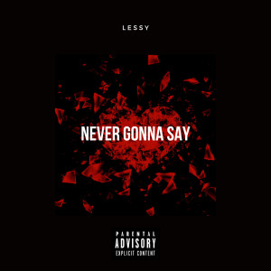 Dengarkan Never Gonna Say (Explicit) lagu dari Lessy dengan lirik