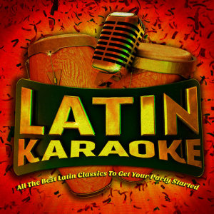 Latin Karaoke Masters的專輯Latin Karaoke - All the Best Latin Classics to Get Your Party Started!