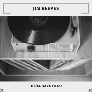 Dengarkan lagu He'll Have To Go nyanyian Jim Reeves dengan lirik
