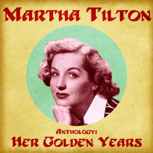 Martha Tilton的專輯Anthology: Her Golden Years (Remastered)