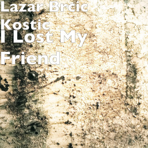 Dengarkan lagu I Lost My Friend nyanyian Lazar Brcic Kostic dengan lirik