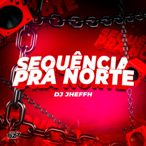 Dengarkan lagu SEQUÊNCIA PRA NORTE (Explicit) nyanyian DJ Jheffh dengan lirik