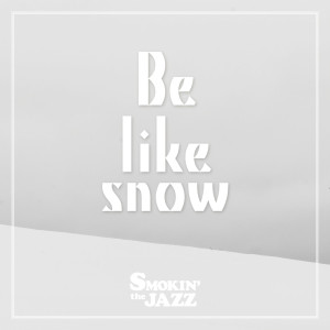 SMOKIN'theJAZZ的專輯Be Like Snow