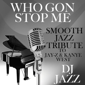 收聽DJ Jazz的Who Gon Stop Me (Smooth Jazz Tribute to Jay-Z & Kanye West)歌詞歌曲