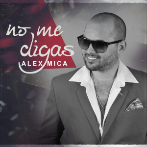ดาวน์โหลดและฟังเพลง No Me Digas (其他) พร้อมเนื้อเพลงจาก Alex Mica