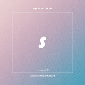 Listen to Actuallymymomisalien (feat. Uyeon) song with lyrics from SOUND PALETTE