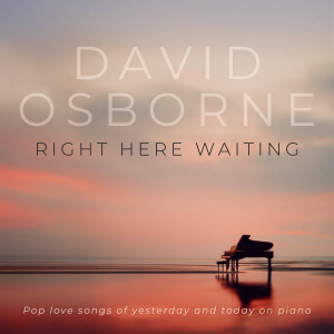 David Osborne的專輯Right Here Waiting: Pop Love Songs of Yesterday and Today on Piano