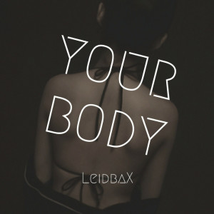 收聽LeidbaX的Your Body歌詞歌曲