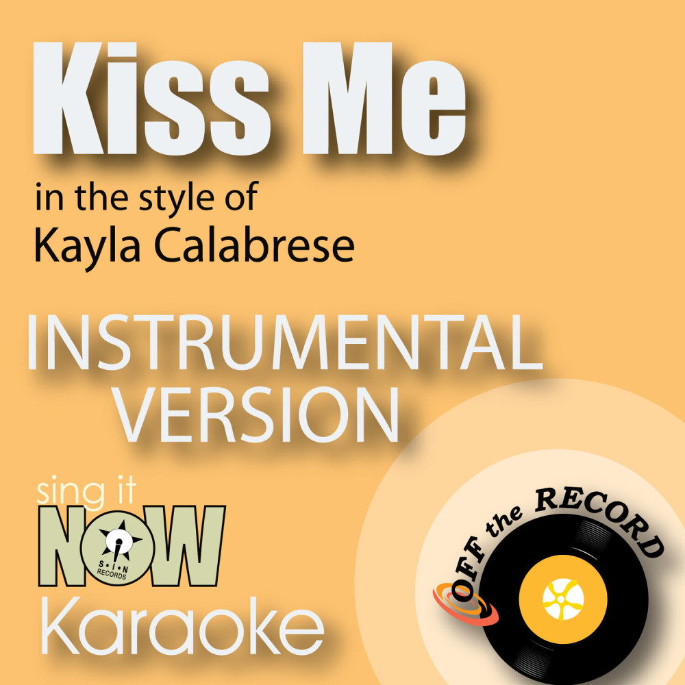 Kiss Me (In the Style of Kayla Calabrese) [Instrumental Karaoke Version] (Instrumental Karaoke Version)