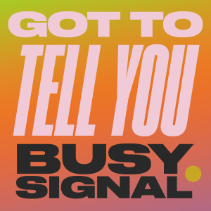 收聽Busy Signal的Got To Tell You歌詞歌曲