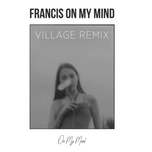 收聽Francis On My Mind的On My Mind (Village Remix)歌詞歌曲