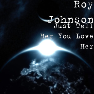 ดาวน์โหลดและฟังเพลง Just Tell Her You Love Her พร้อมเนื้อเพลงจาก Roy Johnson