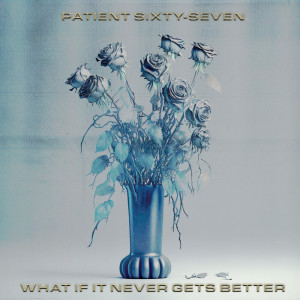 Patient Sixty-Seven的專輯What If It Never Gets Better (Explicit)