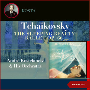 Album Tchaikovsky: The Sleeping Beauty Ballet, Op. 66 (Album of 1954) oleh Andre Kostelanetz & His Orchestra