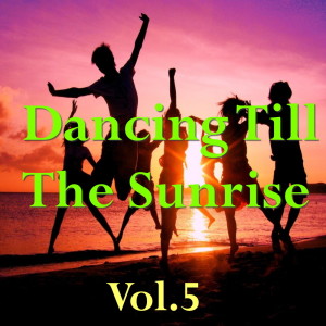 Dancing Till The Sunrise, Vol. 5 dari Various Artists