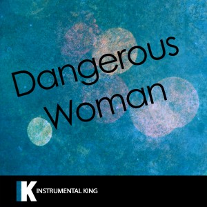 Instrumental King的專輯Dangerous Woman (In the Style of Ariana Grande) [Karaoke Version] - Single