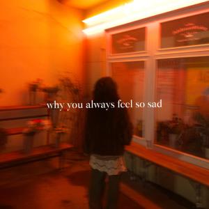 收聽野貝貝的why you always feel so sad歌詞歌曲