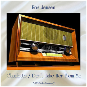 Kris Jensen的專輯Claudette / Don't Take Her From Me (All Tracks Remastered)
