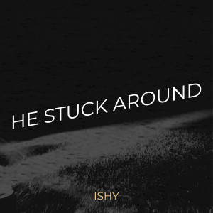 Listen to He Stuck Around song with lyrics from Ishy