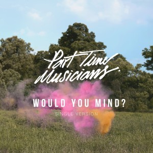 Album Would You Mind? from Part Time Musicians