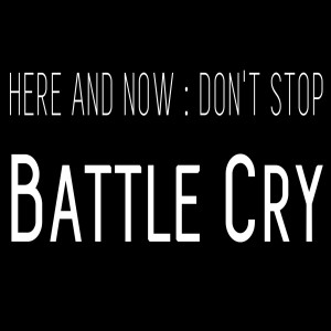Listen to Battle Cry song with lyrics from Here And Now Don't Stop