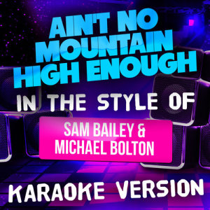 Ain't No Mountain High Enough (In the Style of Sam Bailey and Michael Bolton) [Karaoke Version] - Single