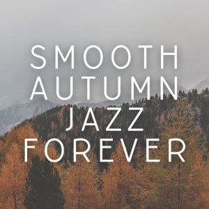 Various Artists的專輯Smooth Autumn Jazz Forever