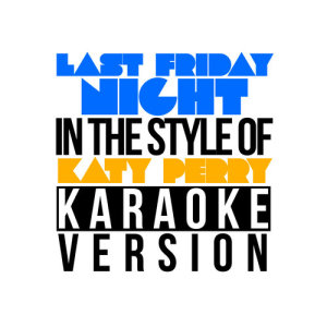 ดาวน์โหลดและฟังเพลง Last Friday Night (In the Style of Katy Perry) [Karaoke Version] (Karaoke Version) พร้อมเนื้อเพลงจาก Karaoke - Ameritz