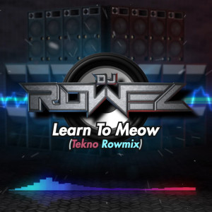 收听DJ Rowel的Learn to Meow (Tekno Rowmix)歌词歌曲