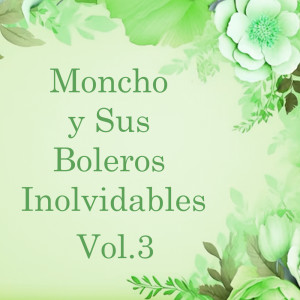 Moncho的專輯Moncho y Sus Boleros Inolvidables, Vol. 3
