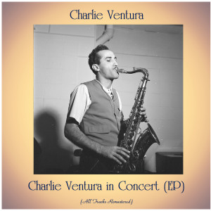 Charlie Ventura的專輯Charlie Ventura in Concert (EP) (All Tracks Remastered)