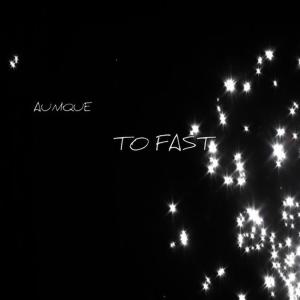 ดาวน์โหลดและฟังเพลง Too Fast พร้อมเนื้อเพลงจาก Aunique