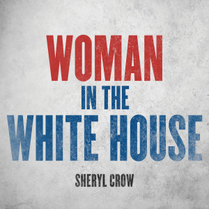 Sheryl Crow的專輯Woman In The White House