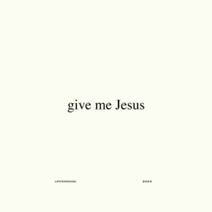 อัลบัม Give Me Jesus (Studio Version) ศิลปิน Upperroom