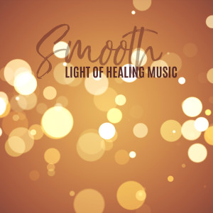 Album Smooth Light of Healing Music (Feel Healing, Meditate and Alleviate Your Ailments) from Spiritual Healing Music Universe