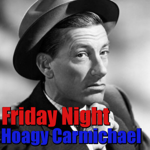 Hoagy Carmichael的专辑Friday Night