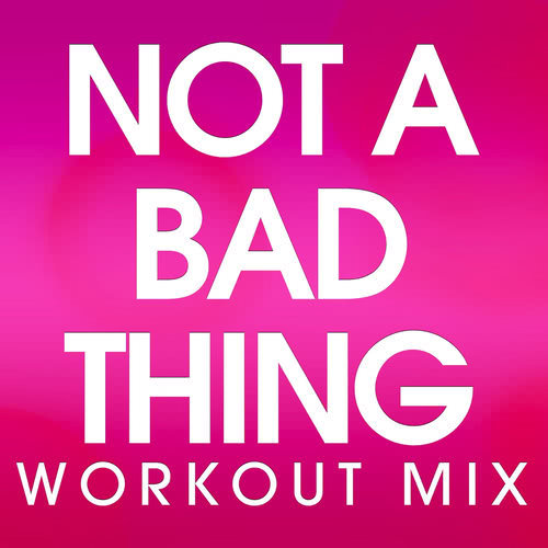 Not a Bad Thing (Workout Extended Mix)