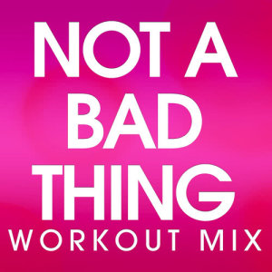 收聽Power Music Workout的Not a Bad Thing (Workout Extended Mix)歌詞歌曲