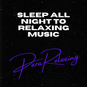 ParaRelaxing的專輯Sleep All Night To Relaxing Music