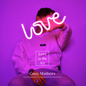 收聽Casey Matthews的Love in the Air (Explicit)歌詞歌曲