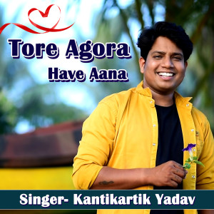 Album Tore Agora Have Aana from Kantikartik Yadav
