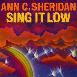 Listen to Sing It Low song with lyrics from Ann C. Sheridan