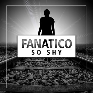收听Fanatico的So Shy (Explicit)歌词歌曲