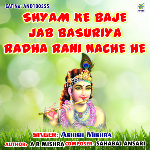 Listen to Shyam Ke Baje Jab Basuriya Radha Rani Nache He song with lyrics from Ashish Mishra