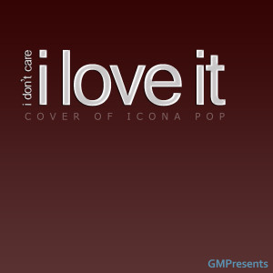 Album I Don't Care I Love It (Icona Pop Cover) oleh GMPresents