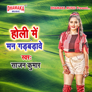 Listen to Holi Me Man Gadbadawe song with lyrics from Sajan Kumar